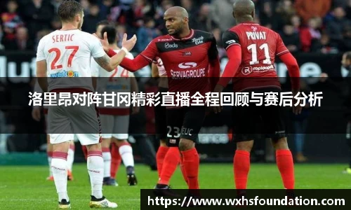 洛里昂对阵甘冈精彩直播全程回顾与赛后分析